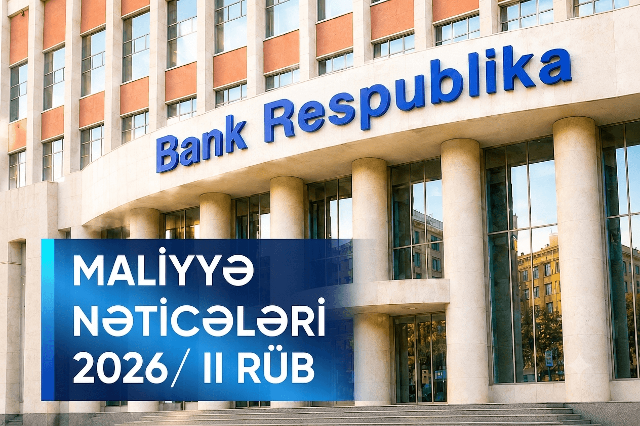 Bank Respublika 2026-cı ilin ilk yarımilini əsas maliyyə göstəriciləri üzrə əhəmiyyətli artımla başa vurub — 2