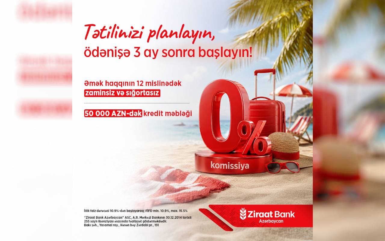 Ziraat Bank Azərbaycandan yay mövsümünə özəl istehlak krediti kampaniyası!