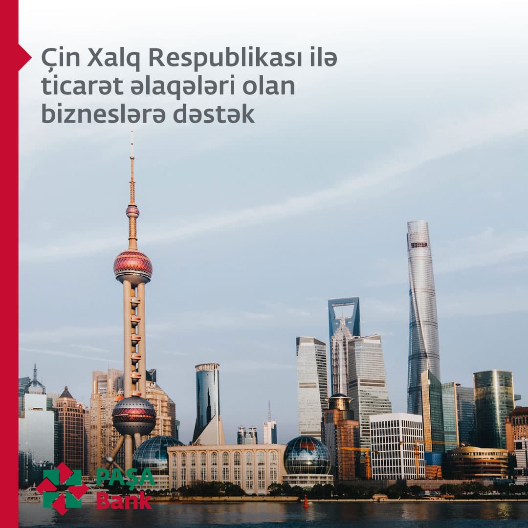 PAŞA Bank Çindəki sahibkarlar ilə ticarət əlaqələri olan Kiçk və Orta sahibkarlara dəstəyini gücləndirir