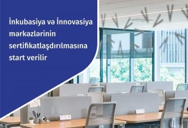 Azərbaycandakı inkubasiya və innovasiya mərkəzlərinin beynəlxalq akreditasiyasına başlanılır