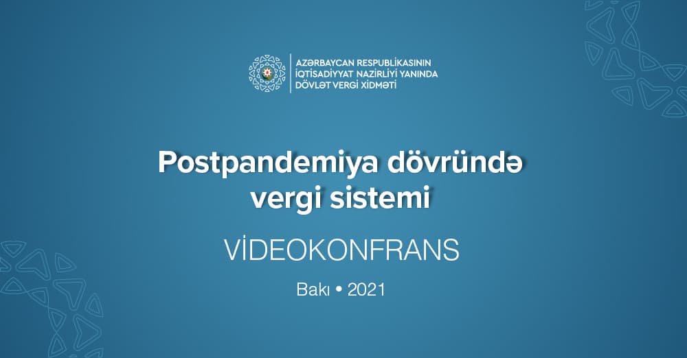 “Postpandemiya dövründə vergi sistemi” - sahibkarlarla videoformatda konfrans
