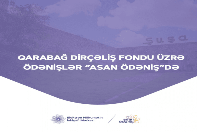Qarabağ Dirçəliş Fondu üzrə ödənişlər - “ASAN ödəniş”ə İnteqrasiya Olunub