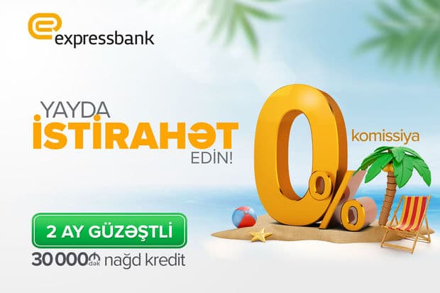 “Expressbank” la bu yay krediti indi alın, 2 ay sonra ödəyin