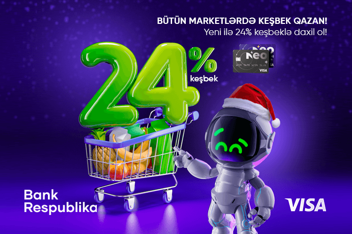 Visa NeoKart sahibləri bütün marketlərdə 24% KEŞBEK qazanacaq!