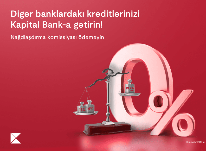 Kreditlərinizi Kapital Bank-a gətirin nağdlaşdırma komissiyası olmadan kredit əldə edin