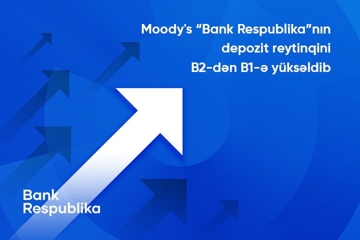 Moody's "Bank Respublika"nın uzunmüddətli depozit reytinqini B2-dən B1-ə yüksəldib