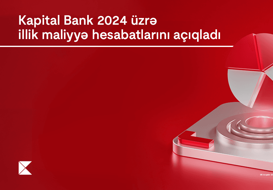 Kapital Bank 2024-cü il üzrə maliyyə nəticələrini elan edib