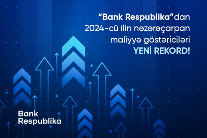 Bank Respublika 2024-cü ili necə başa vurdu: rekordlar, inkişaf və uğur!