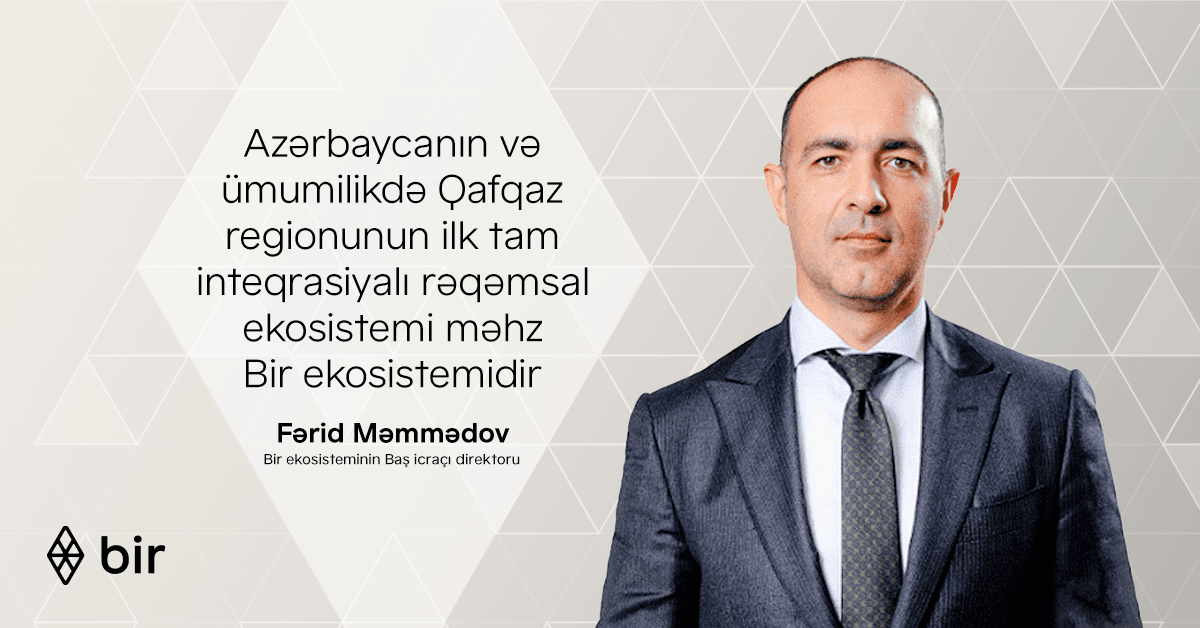 “Azərbaycanın və ümumilikdə Qafqaz regionunun ilk tam inteqrasiyalı rəqəmsal ekosistemi məhz Bir ekosistemidir”- Fərid Məmmədov, Bir ekosisteminin Baş icraçı direktoru
