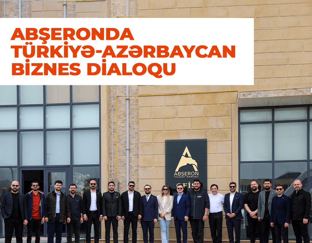 Türkiyəli iş adamları Abşeron Ticarət Mərkəzində: Yeni əməkdaşlıq imkanları müzakirə edildi
