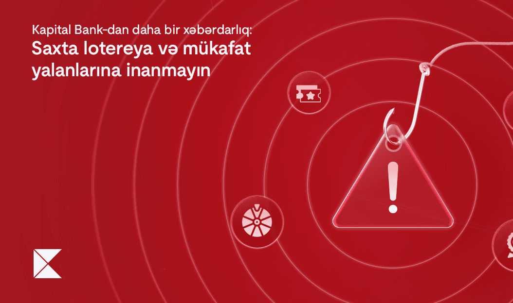 Kapital Bank-dan daha bir xəbərdarlıq: Saxta lotereya və mükafat yalanlarına inanmayın