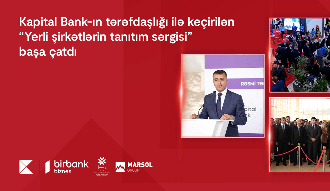 Kapital Bank-ın tərəfdaşlığı ilə keçirilən “Yerli şirkətlərin tanıtım sərgisi” başa çatdı