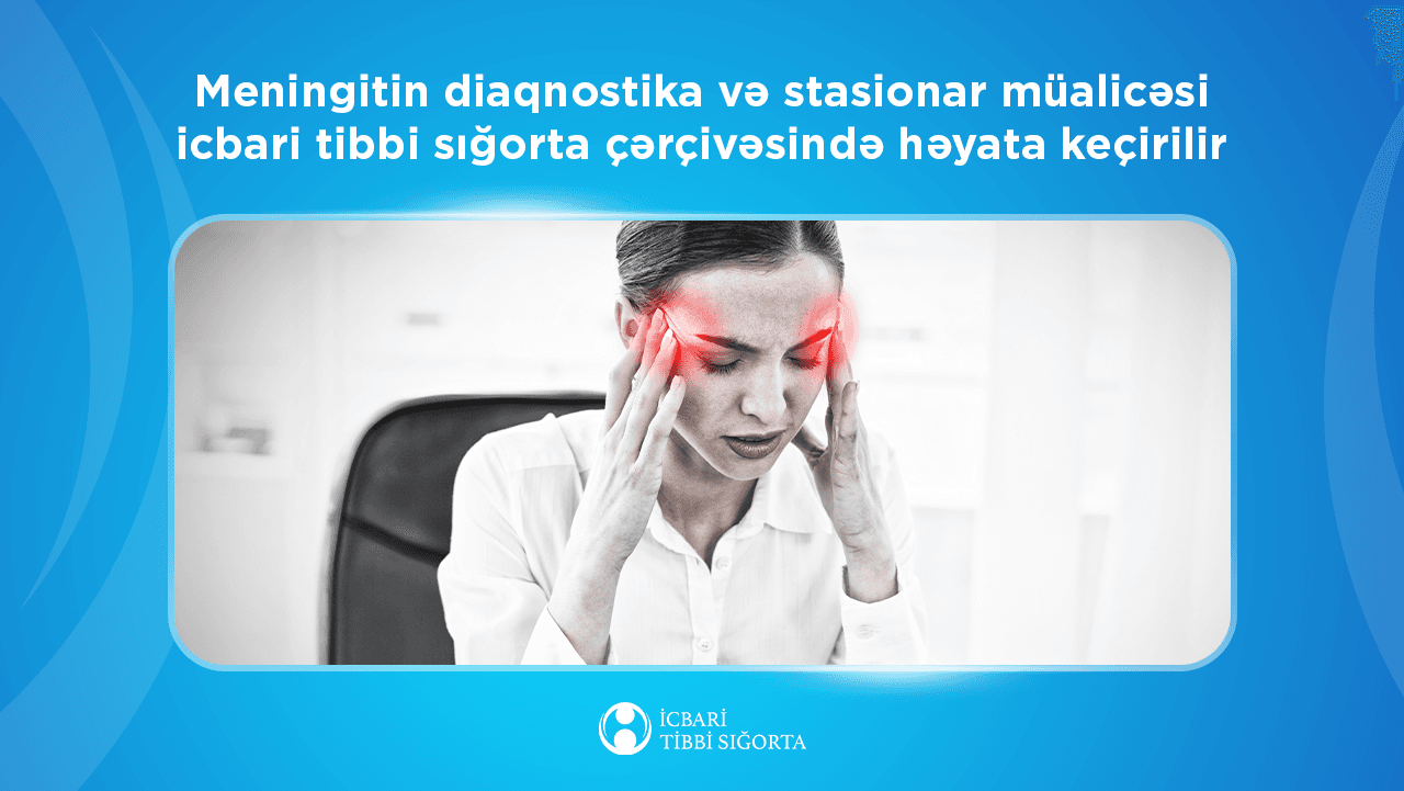 Meningitin diaqnostika və stasionar müalicəsi
icbari tibbi sığorta hesabına həyata keçirilir