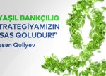 Bank of Baku İdarə Heyətinin sədri: Yaşıl bankçılıqla təbiətə daha da yaxın olacağıq!