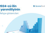 AccessBank 2024-cü ilin 1-ci yarımilliyi üzrə maliyyə nəticələrini açıqlayıb