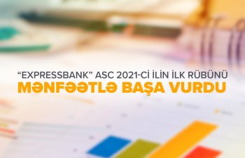“Expressbank” ASC 2021-ci ilin ilk rübünü mənfəətlə başa vurdu