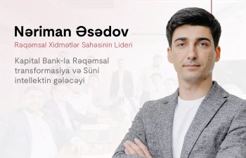 Kapital Bank-la rəqəmsal transformasiya və süni intellektin gələcəyi: Nəriman Əsədovla müsahibə