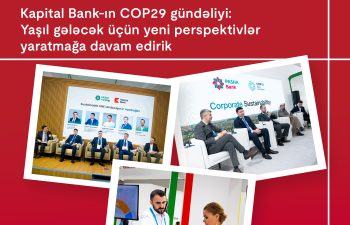 Kapital Bank-ın COP29 gündəliyi: Yaşıl gələcək üçün yeni perspektivlər yaratmağa davam edirik