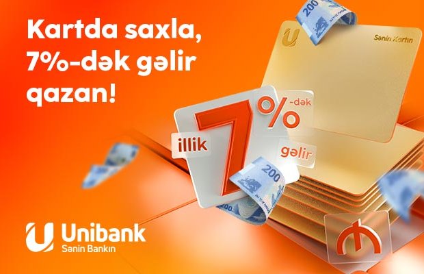 Pulunu Unibank kartında saxla, 7 % gəlir qazan!